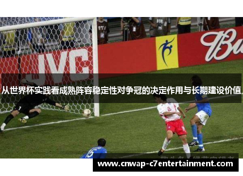 从世界杯实践看成熟阵容稳定性对争冠的决定作用与长期建设价值