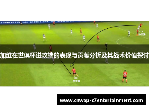 加维在世俱杯进攻端的表现与贡献分析及其战术价值探讨