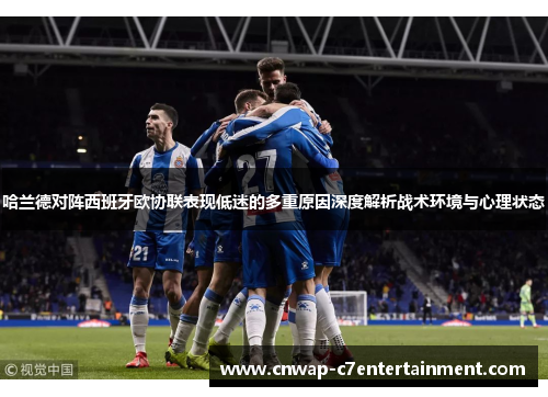 哈兰德对阵西班牙欧协联表现低迷的多重原因深度解析战术环境与心理状态 哈兰德对阵西班牙欧协联表现低迷的多重原因深度解析战术环境与心理状态