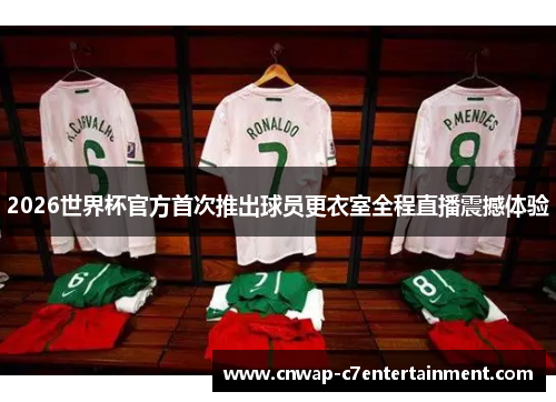 2026世界杯官方首次推出球员更衣室全程直播震撼体验