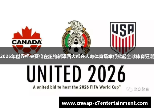2026年世界杯决赛将在纽约新泽西大都会人寿体育场举行掀起全球体育狂潮 2026年世界杯决赛将在纽约新泽西大都会人寿体育场举行掀起全球体育狂潮