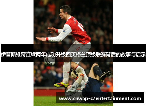 伊普斯维奇连续两年成功升级回英格兰顶级联赛背后的故事与启示