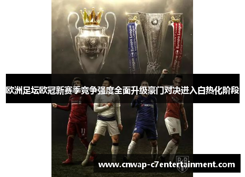 欧洲足坛欧冠新赛季竞争强度全面升级豪门对决进入白热化阶段
