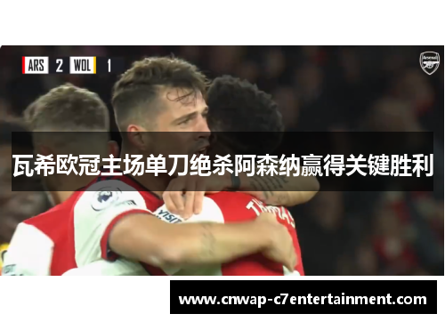 瓦希欧冠主场单刀绝杀阿森纳赢得关键胜利