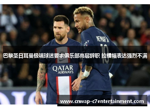 巴黎圣日耳曼极端球迷要求俱乐部高层辞职 拉横幅表达强烈不满 巴黎圣日耳曼极端球迷要求俱乐部高层辞职 拉横幅表达强烈不满