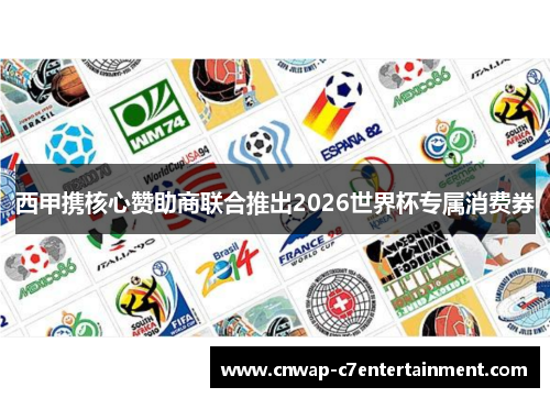 西甲携核心赞助商联合推出2026世界杯专属消费券 西甲携核心赞助商联合推出2026世界杯专属消费券
