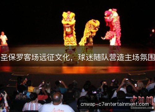 圣保罗客场远征文化,球迷随队营造主场氛围 圣保罗客场远征文化,球迷随队营造主场氛围
